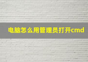 电脑怎么用管理员打开cmd