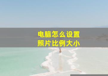 电脑怎么设置照片比例大小