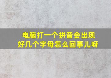 电脑打一个拼音会出现好几个字母怎么回事儿呀