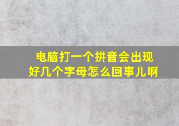 电脑打一个拼音会出现好几个字母怎么回事儿啊