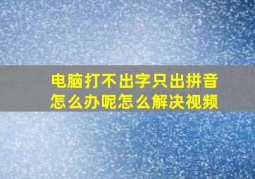 电脑打不出字只出拼音怎么办呢怎么解决视频