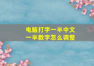 电脑打字一半中文一半数字怎么调整