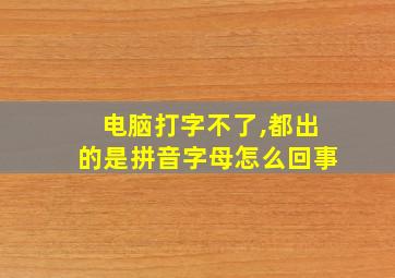 电脑打字不了,都出的是拼音字母怎么回事