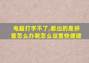 电脑打字不了,都出的是拼音怎么办呢怎么设置快捷键