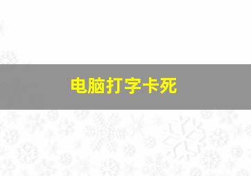 电脑打字卡死