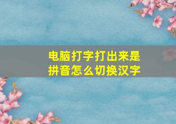 电脑打字打出来是拼音怎么切换汉字