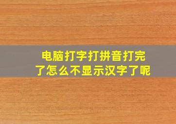 电脑打字打拼音打完了怎么不显示汉字了呢