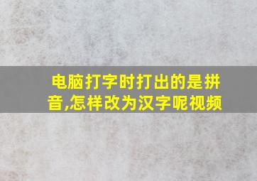 电脑打字时打出的是拼音,怎样改为汉字呢视频