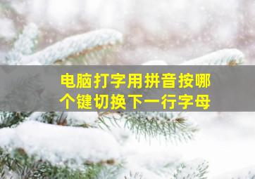 电脑打字用拼音按哪个键切换下一行字母