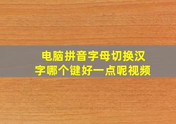 电脑拼音字母切换汉字哪个键好一点呢视频