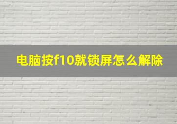 电脑按f10就锁屏怎么解除