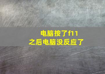 电脑按了f11之后电脑没反应了