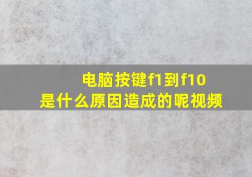 电脑按键f1到f10是什么原因造成的呢视频