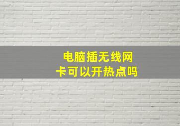 电脑插无线网卡可以开热点吗