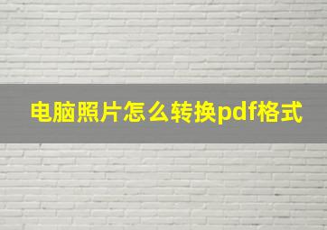 电脑照片怎么转换pdf格式