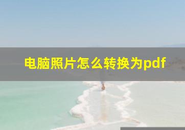 电脑照片怎么转换为pdf