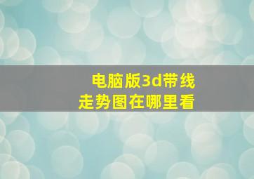 电脑版3d带线走势图在哪里看