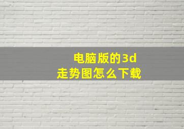 电脑版的3d走势图怎么下载