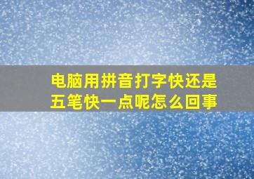 电脑用拼音打字快还是五笔快一点呢怎么回事