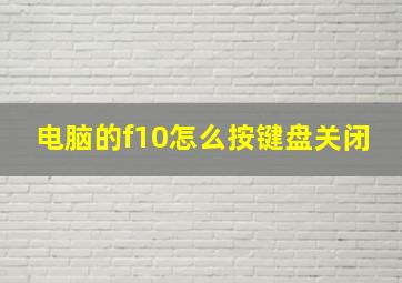 电脑的f10怎么按键盘关闭