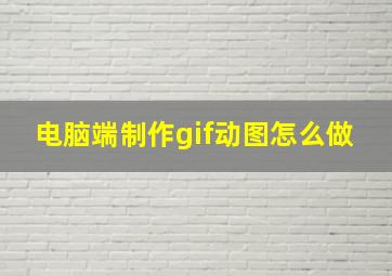 电脑端制作gif动图怎么做