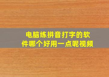 电脑练拼音打字的软件哪个好用一点呢视频