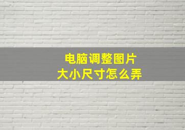 电脑调整图片大小尺寸怎么弄