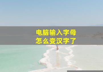 电脑输入字母怎么变汉字了