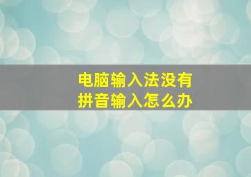 电脑输入法没有拼音输入怎么办