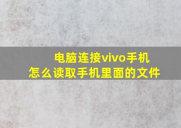 电脑连接vivo手机怎么读取手机里面的文件