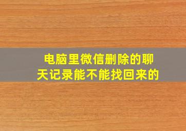 电脑里微信删除的聊天记录能不能找回来的