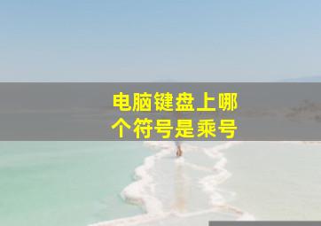 电脑键盘上哪个符号是乘号