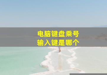 电脑键盘乘号输入键是哪个