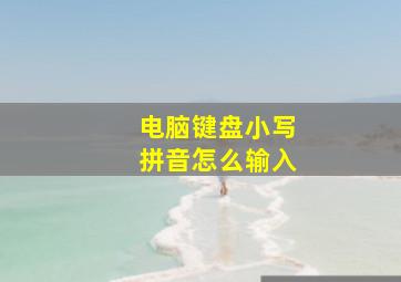 电脑键盘小写拼音怎么输入