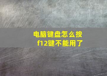 电脑键盘怎么按f12键不能用了