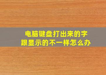 电脑键盘打出来的字跟显示的不一样怎么办