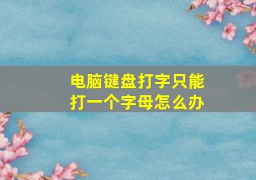 电脑键盘打字只能打一个字母怎么办