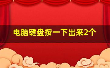 电脑键盘按一下出来2个