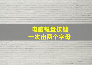 电脑键盘按键一次出两个字母