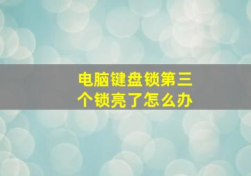 电脑键盘锁第三个锁亮了怎么办