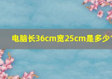 电脑长36cm宽25cm是多少寸