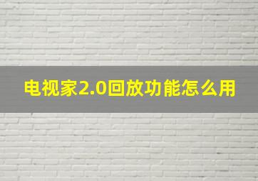 电视家2.0回放功能怎么用