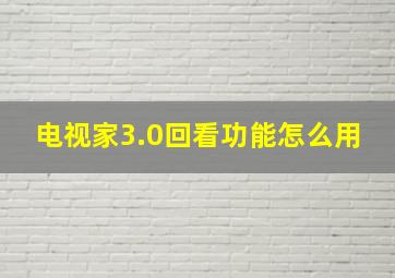 电视家3.0回看功能怎么用