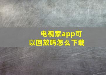 电视家app可以回放吗怎么下载