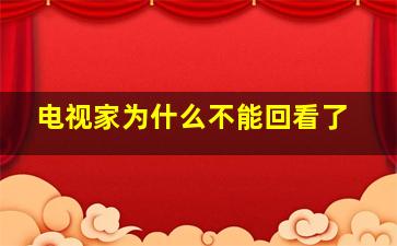 电视家为什么不能回看了