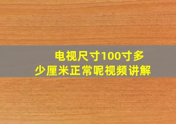 电视尺寸100寸多少厘米正常呢视频讲解