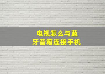 电视怎么与蓝牙音箱连接手机