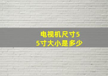 电视机尺寸55寸大小是多少