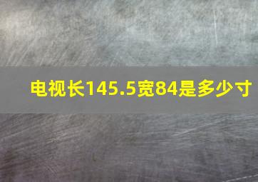 电视长145.5宽84是多少寸