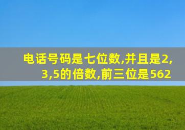 电话号码是七位数,并且是2,3,5的倍数,前三位是562